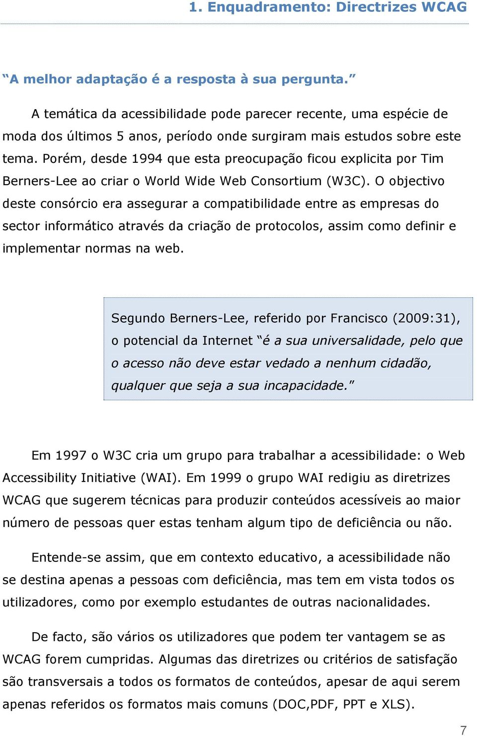 Porém, desde 1994 que esta preocupação ficou explicita por Tim Berners-Lee ao criar o World Wide Web Consortium (W3C).