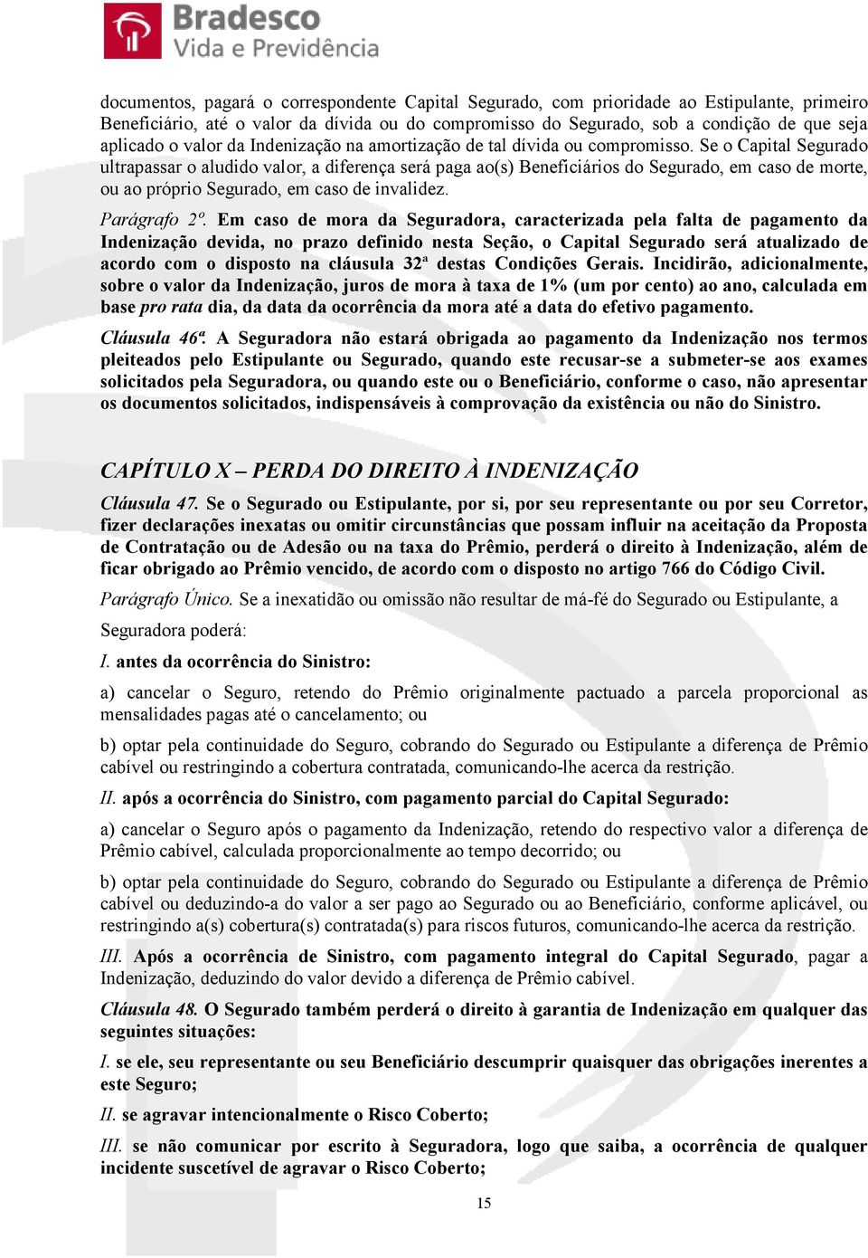 Se o Capital Segurado ultrapassar o aludido valor, a diferença será paga ao(s) Beneficiários do Segurado, em caso de morte, ou ao próprio Segurado, em caso de invalidez. Parágrafo 2º.