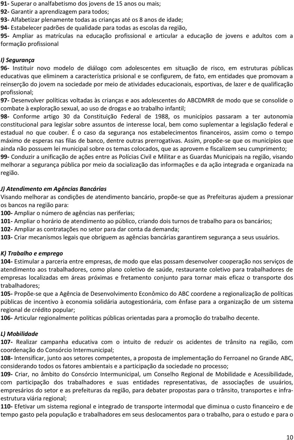 modelo de diálogo com adolescentes em situação de risco, em estruturas públicas educativas que eliminem a característica prisional e se configurem, de fato, em entidades que promovam a reinserção do