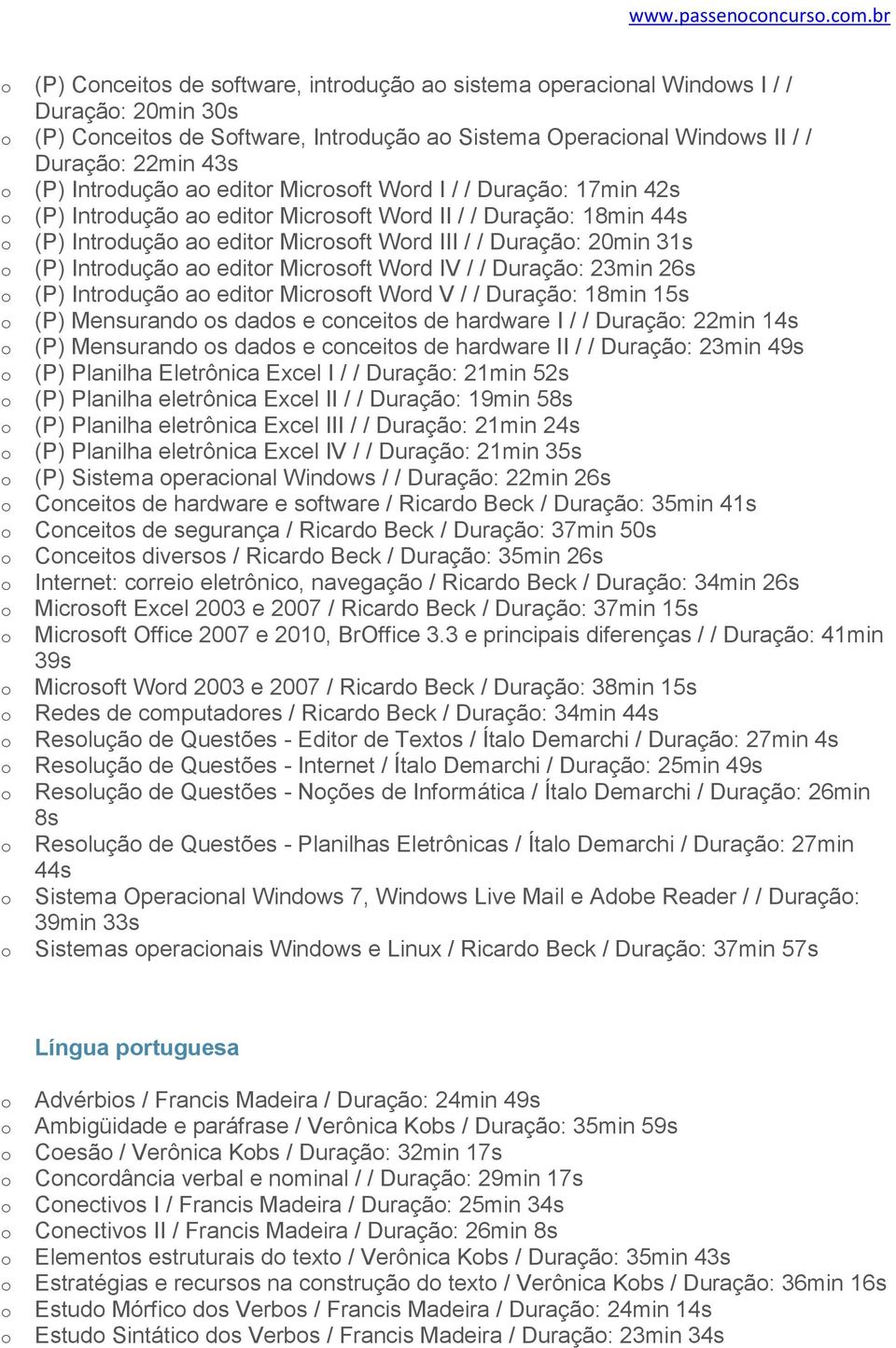 Micrsft Wrd I / / Duraçã: 17min 42s (P) Intrduçã a editr Micrsft Wrd II / / Duraçã: 18min 44s (P) Intrduçã a editr Micrsft Wrd III / / Duraçã: 20min 31s (P) Intrduçã a editr Micrsft Wrd IV / /