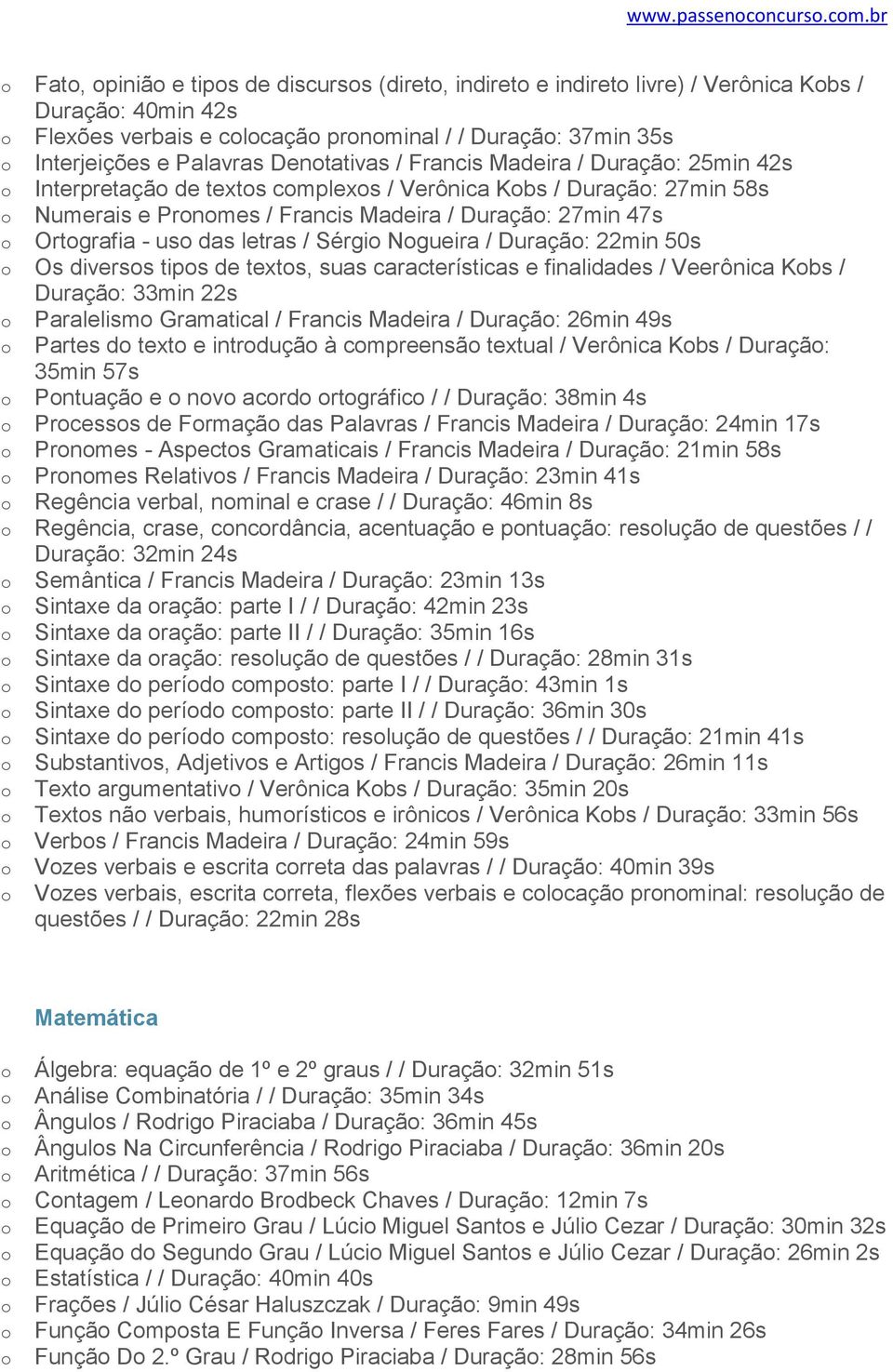 Francis Madeira / Duraçã: 25min 42s Interpretaçã de texts cmplexs / Verônica Kbs / Duraçã: 27min 58s Numerais e Prnmes / Francis Madeira / Duraçã: 27min 47s Ortgrafia - us das letras / Sérgi Ngueira