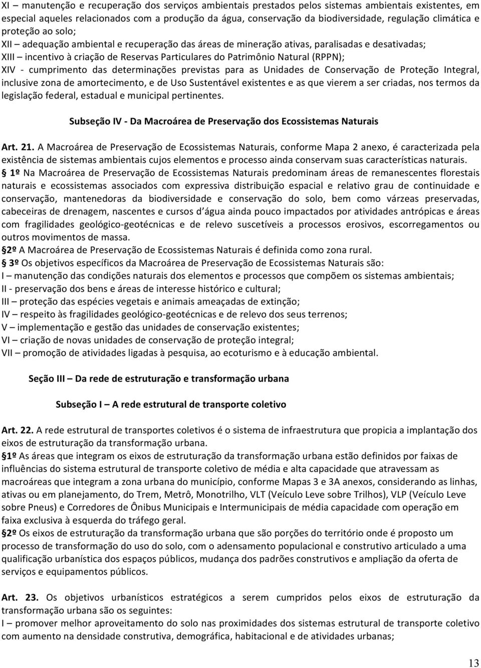 (RPPN); XIV cumprimento das determinações previstas para as Unidades de Conservação de Proteção Integral, inclusive zona de amortecimento, e de Uso Sustentável existentes e as que vierem a ser