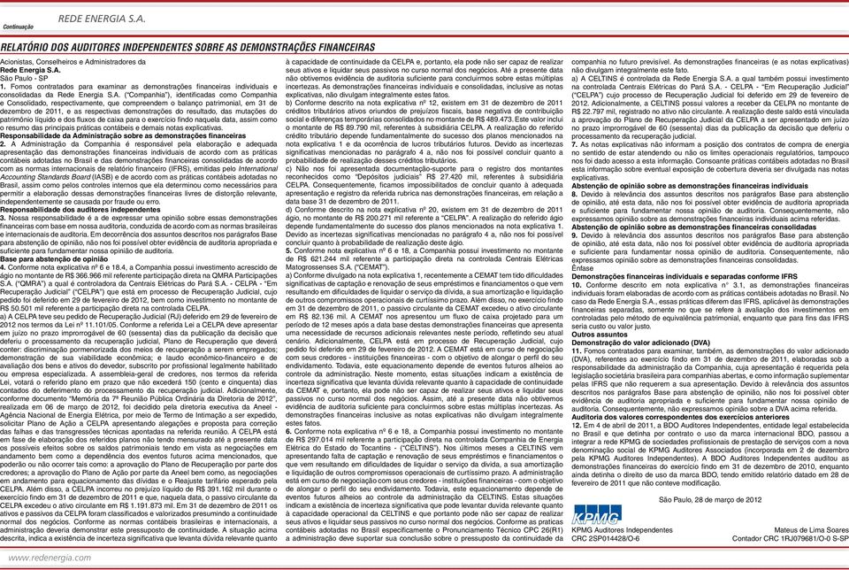 ( ), identificadas como e, respectivamente, que compreendem o balanço patrimonial, em 31 de dezembro de 2011, e as respectivas demonstrações do resultado, das mutações do patrimônio líquido e dos