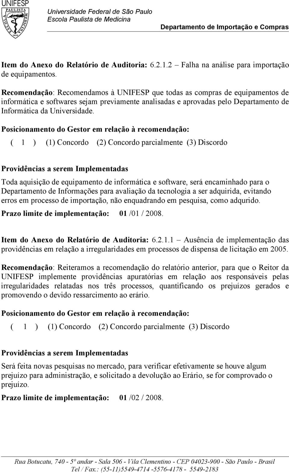Toda aquisição de equipamento de informática e software, será encaminhado para o Departamento de Informações para avaliação da tecnologia a ser adquirida, evitando erros em processo de importação,