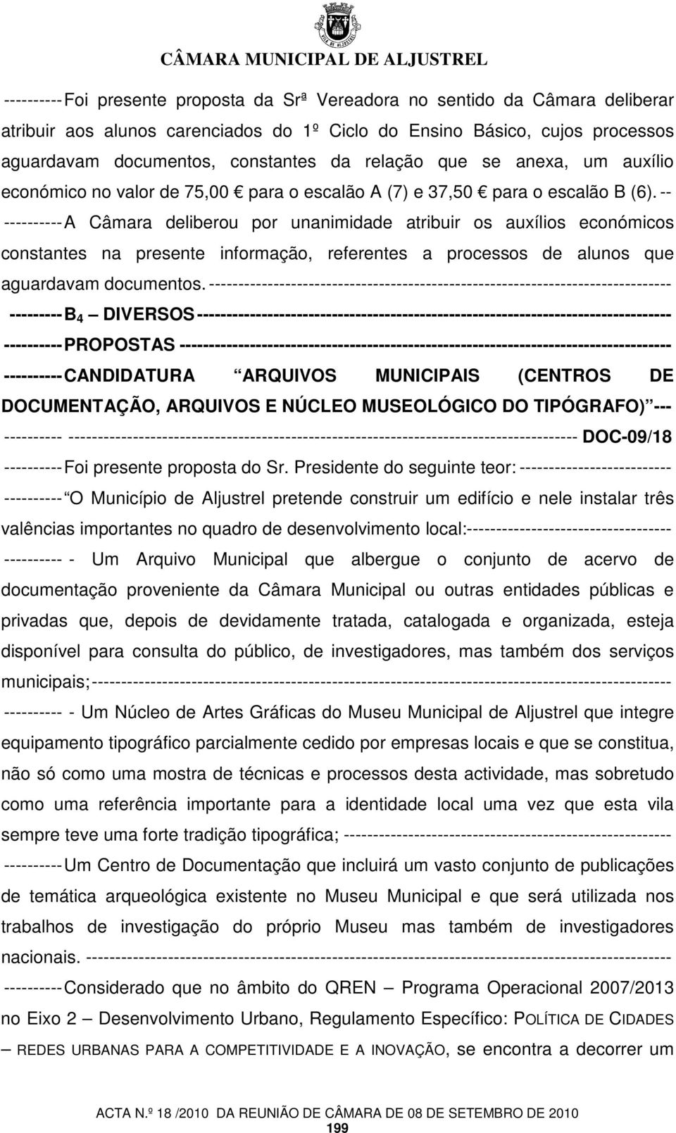 -- ---------- A Câmara deliberou por unanimidade atribuir os auxílios económicos constantes na presente informação, referentes a processos de alunos que aguardavam documentos.