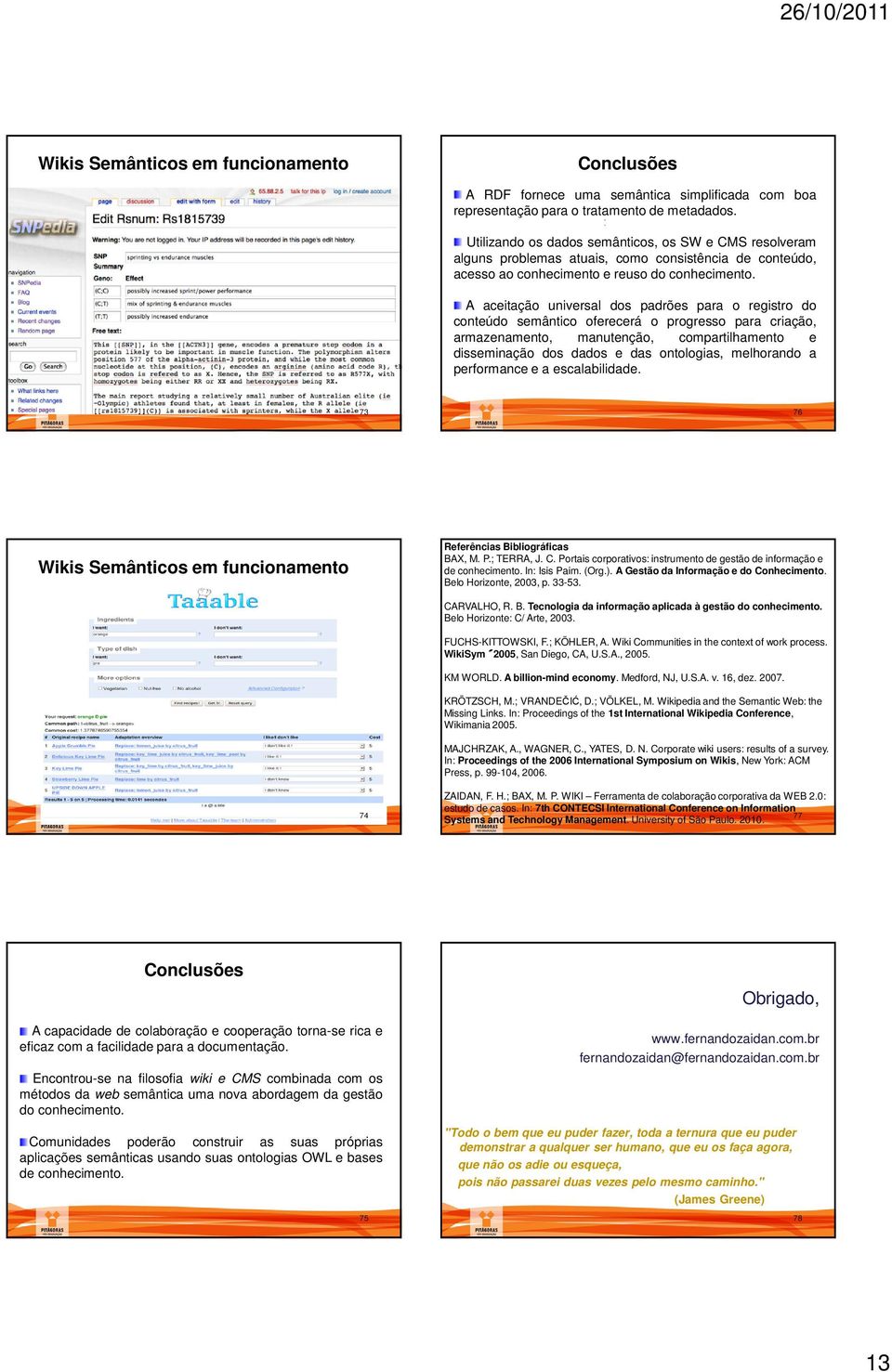 A aceitação universal dos padrões para o registro do conteúdo semântico oferecerá o progresso para criação, armazenamento, manutenção, compartilhamento e disseminação dos dados e das ontologias,