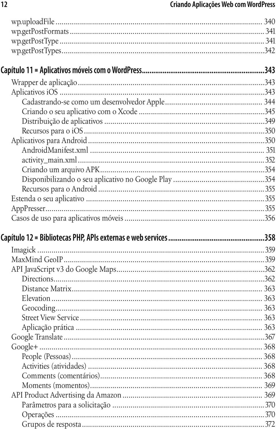 ..350 Aplicativos para Android...350 AndroidManifest.xml... 351 activity_main.xml...352 Criando um arquivo APK...354 Disponibilizando o seu aplicativo no Google Play...354 Recursos para o Android.