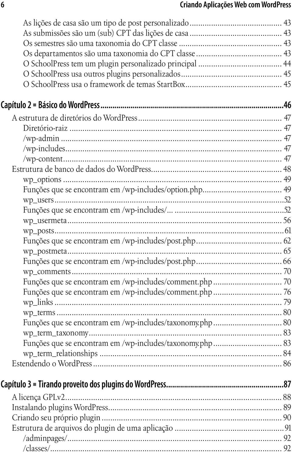 .. 45 O SchoolPress usa o framework de temas StartBox... 45 Capítulo 2 Básico do WordPress...46 A estrutura de diretórios do WordPress... 47 Diretório-raiz... 47 /wp-admin... 47 /wp-includes.