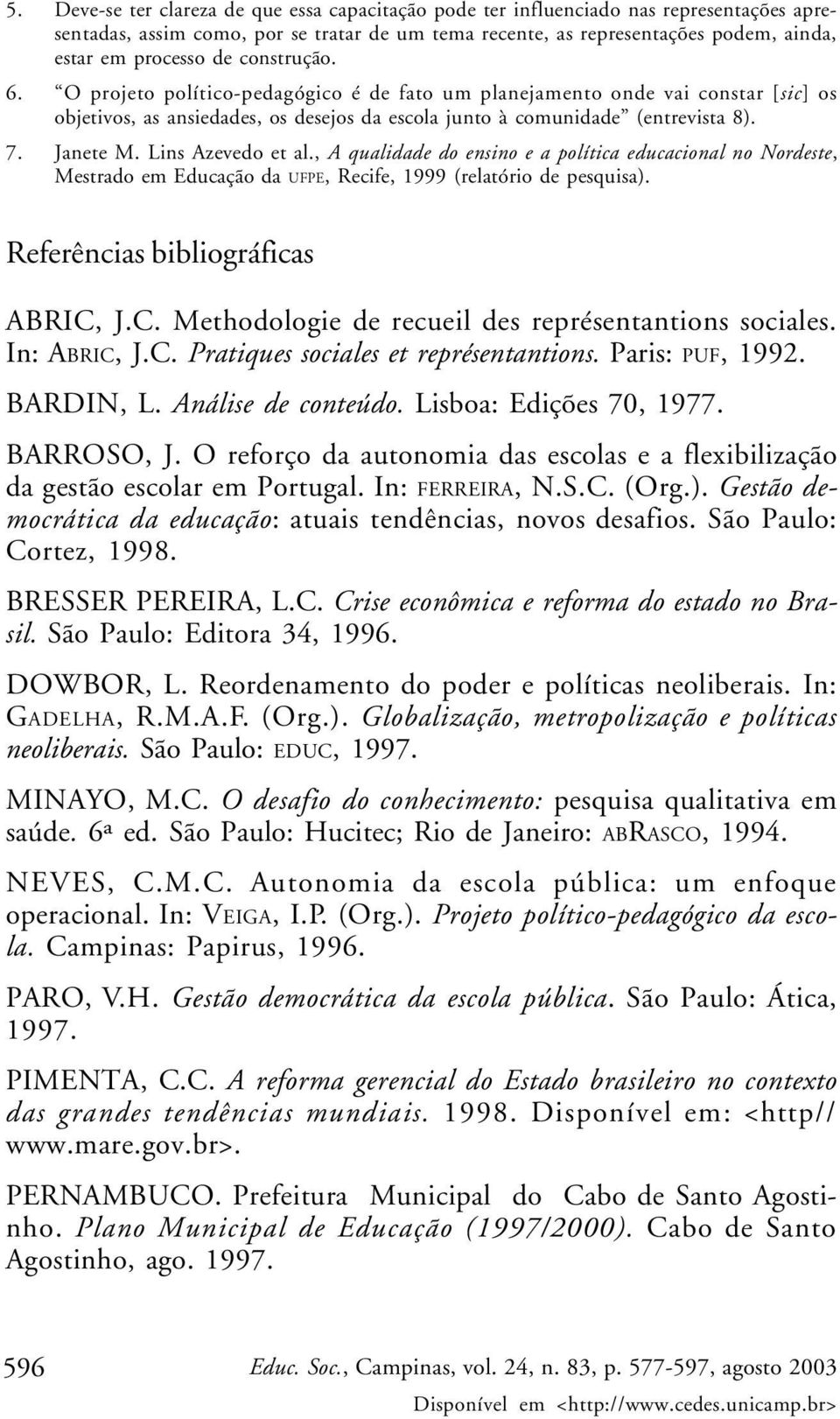 Lins Azevedo et al., A qualidade do ensino e a política educacional no Nordeste, Mestrado em Educação da UFPE, Recife, 1999 (relatório de pesquisa). Referências bibliográficas ABRIC,