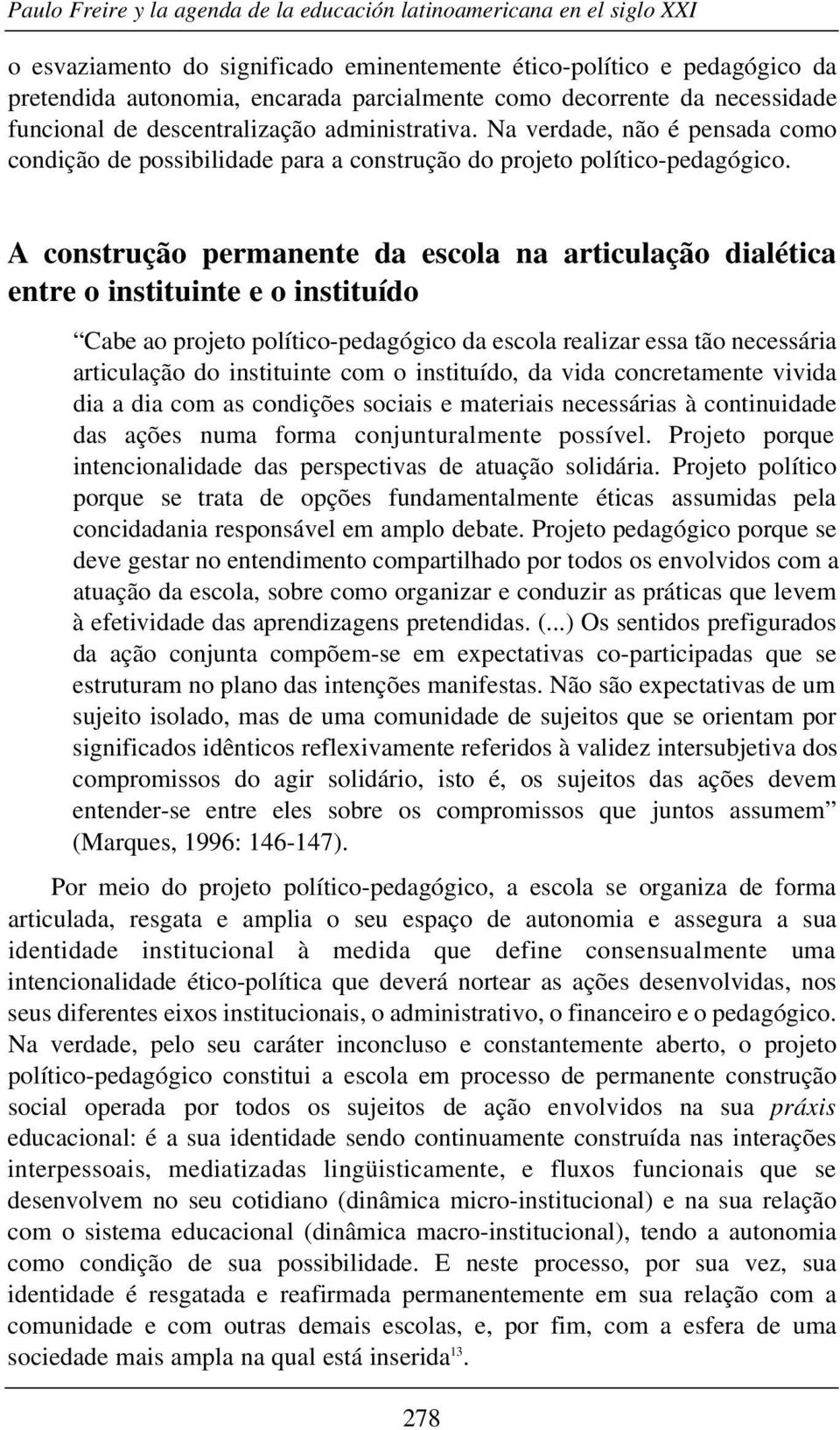 A construção permanente da escola na articulação dialética entre o instituinte e o instituído Cabe ao projeto político-pedagógico da escola realizar essa tão necessária articulação do instituinte com