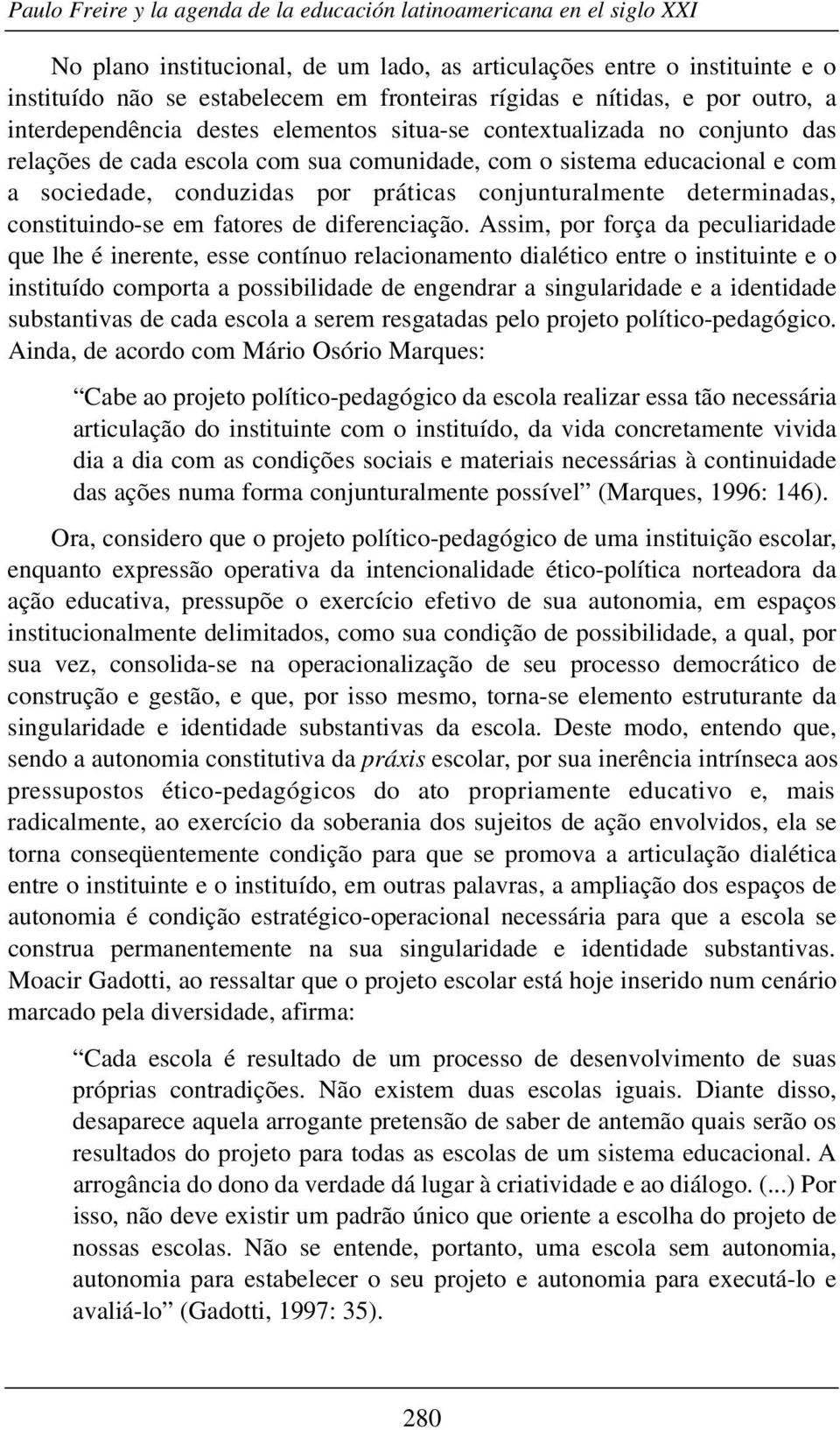 conduzidas por práticas conjunturalmente determinadas, constituindo-se em fatores de diferenciação.