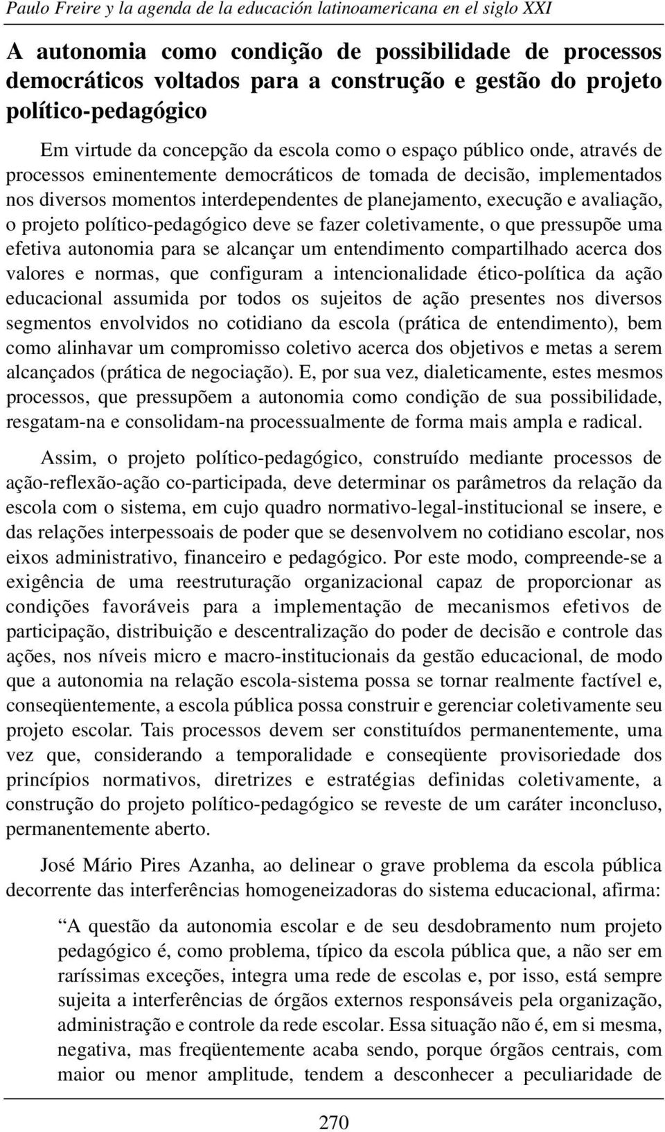 interdependentes de planejamento, execução e avaliação, o projeto político-pedagógico deve se fazer coletivamente, o que pressupõe uma efetiva autonomia para se alcançar um entendimento compartilhado