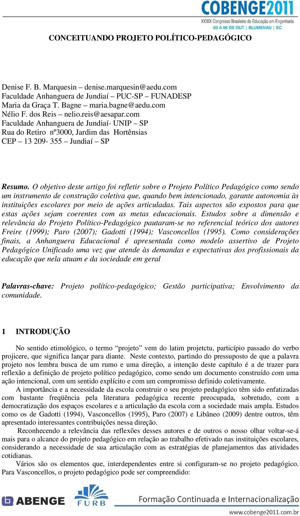 O objetivo deste artigo foi refletir sobre o Projeto Político Pedagógico como sendo um instrumento de construção coletiva que, quando bem intencionado, garante autonomia às instituições escolares por