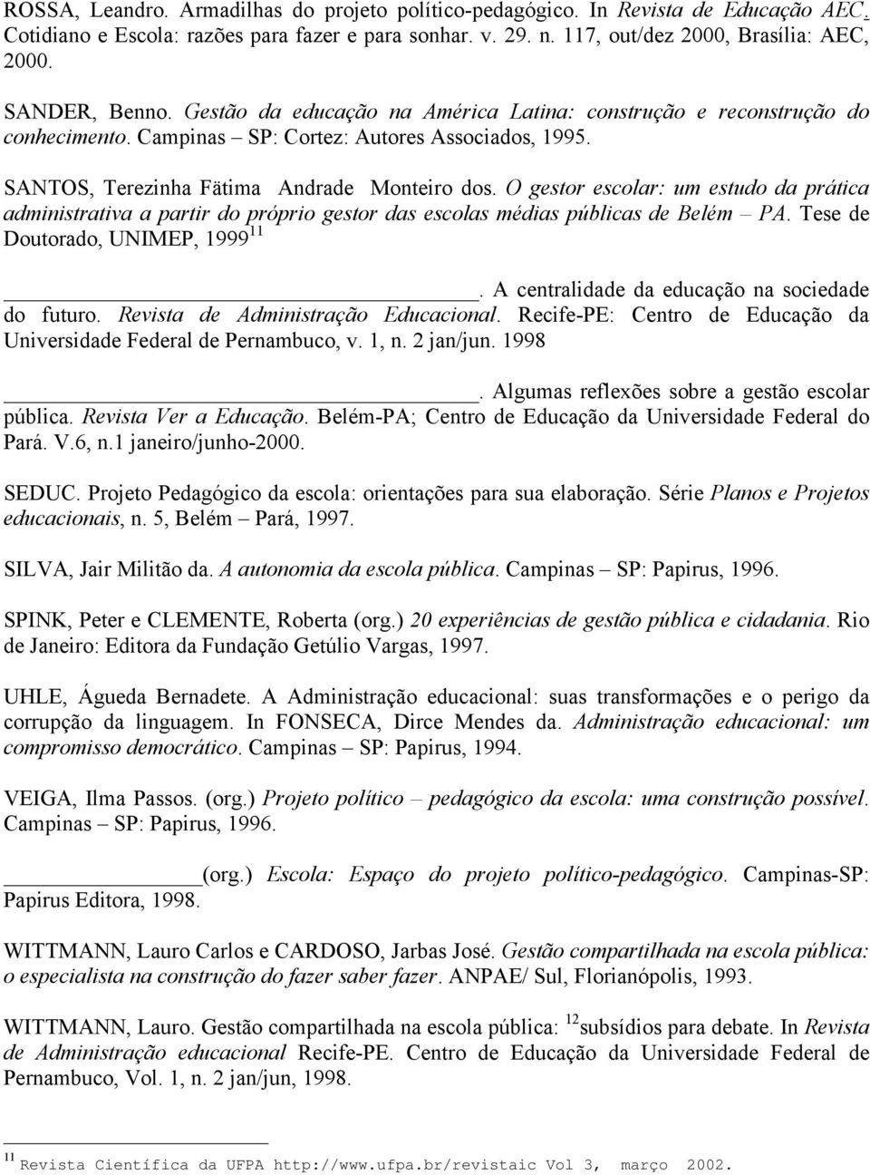 O gestor escolar: um estudo da prática administrativa a partir do próprio gestor das escolas médias públicas de Belém PA. Tese de Doutorado, UNIMEP, 1999 11.