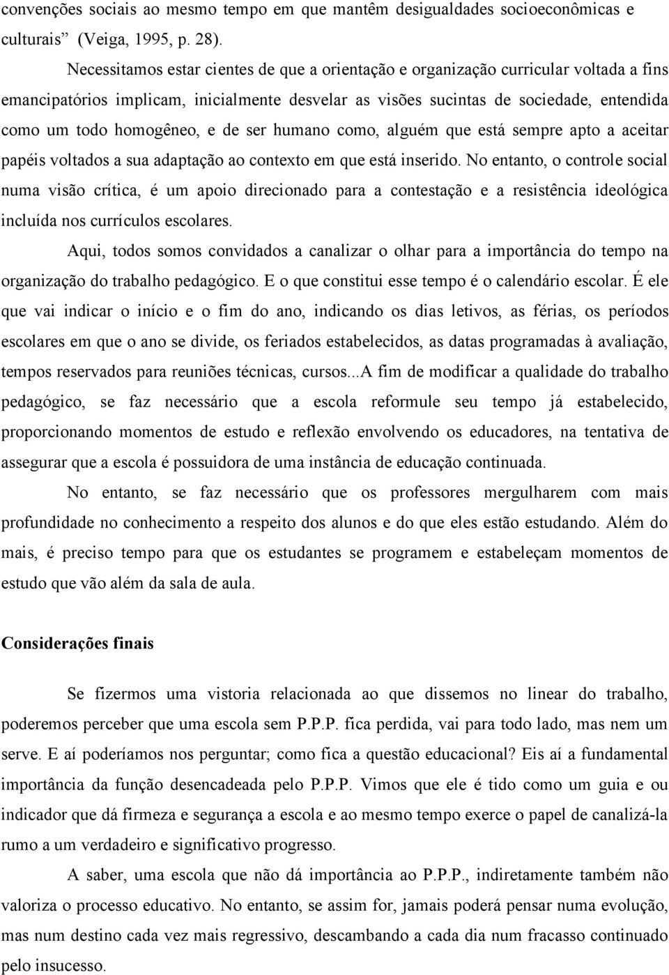 homogêneo, e de ser humano como, alguém que está sempre apto a aceitar papéis voltados a sua adaptação ao contexto em que está inserido.