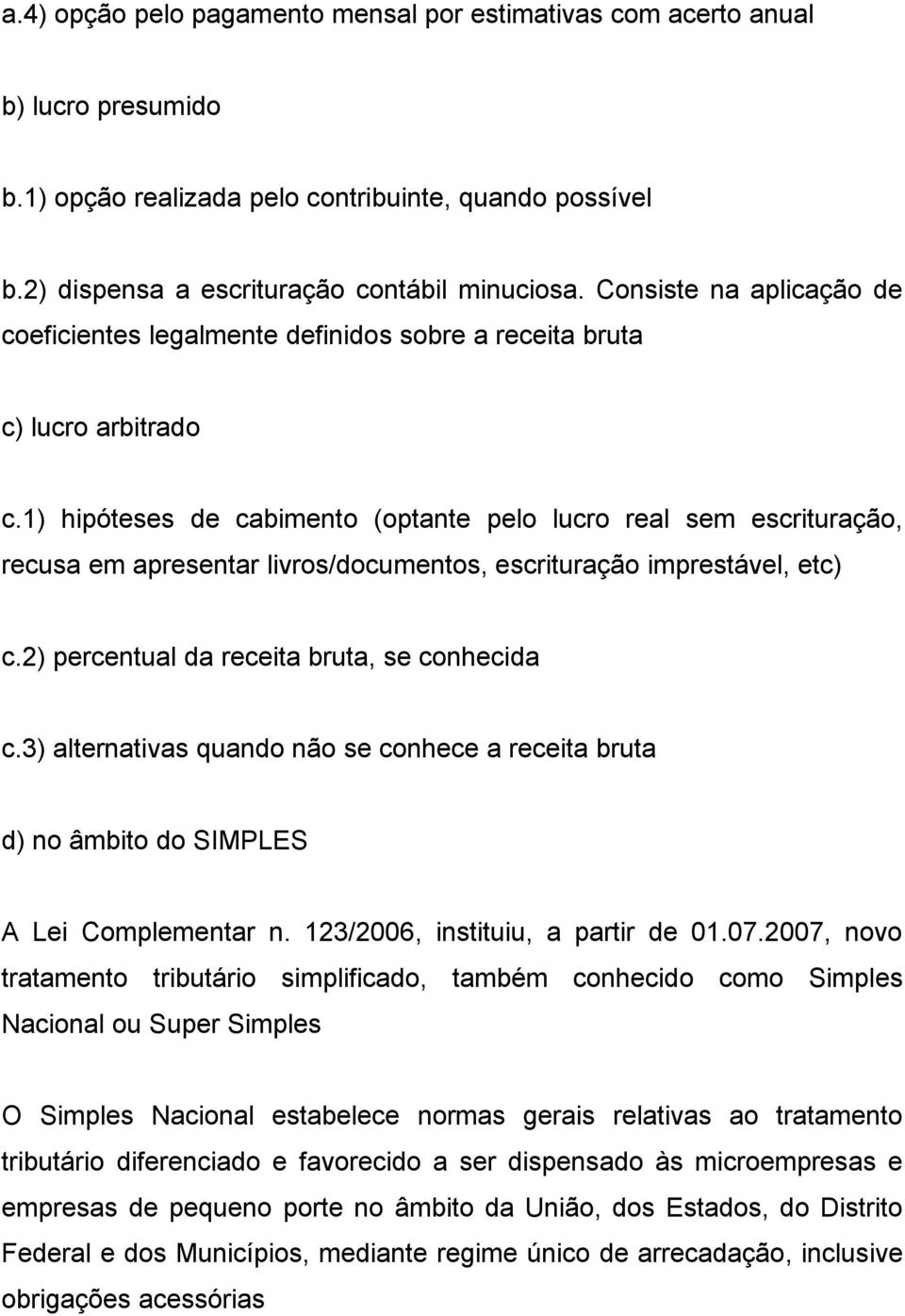 1) hipóteses de cabimento (optante pelo lucro real sem escrituração, recusa em apresentar livros/documentos, escrituração imprestável, etc) c.2) percentual da receita bruta, se conhecida c.