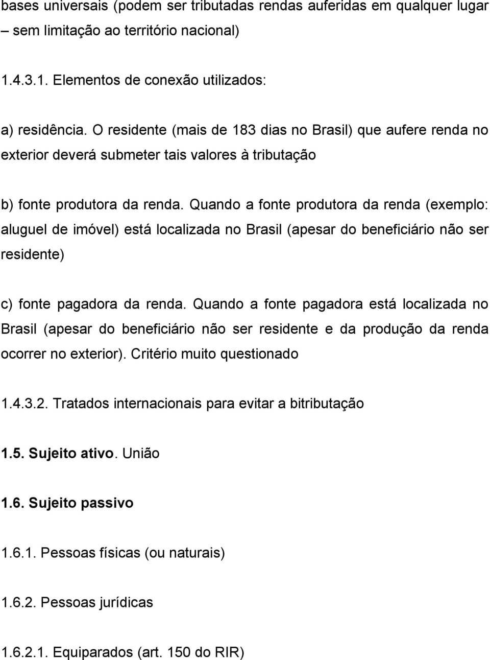Quando a fonte produtora da renda (exemplo: aluguel de imóvel) está localizada no Brasil (apesar do beneficiário não ser residente) c) fonte pagadora da renda.