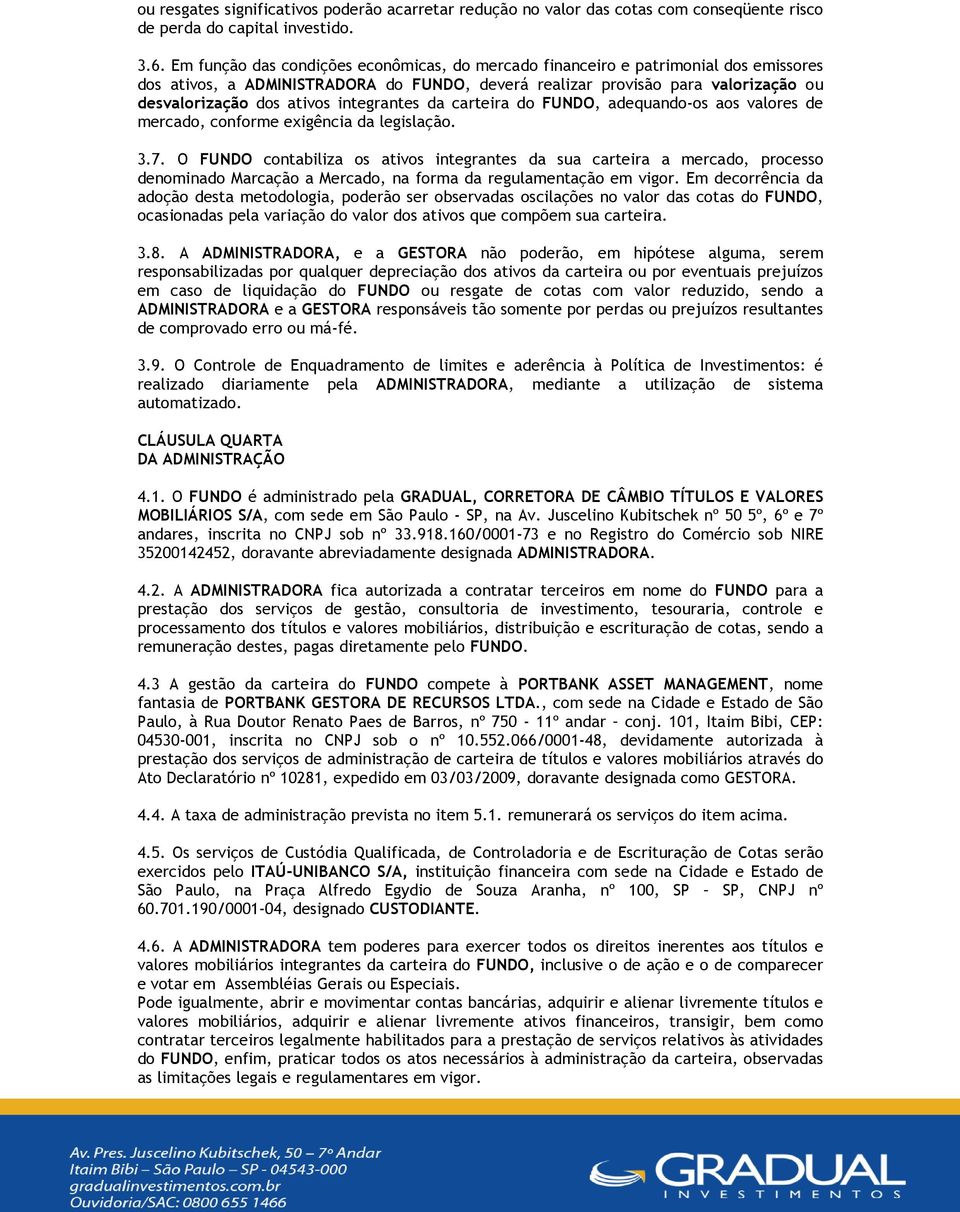 integrantes da carteira do FUNDO, adequando-os aos valores de mercado, conforme exigência da legislação. 3.7.