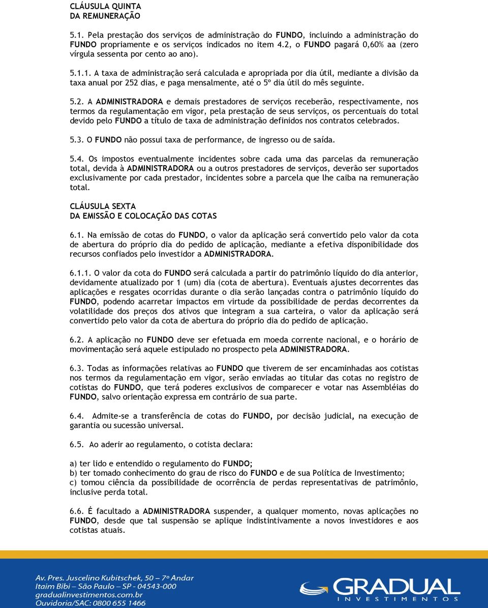 1. A taxa de administração será calculada e apropriada por dia útil, mediante a divisão da taxa anual por 25