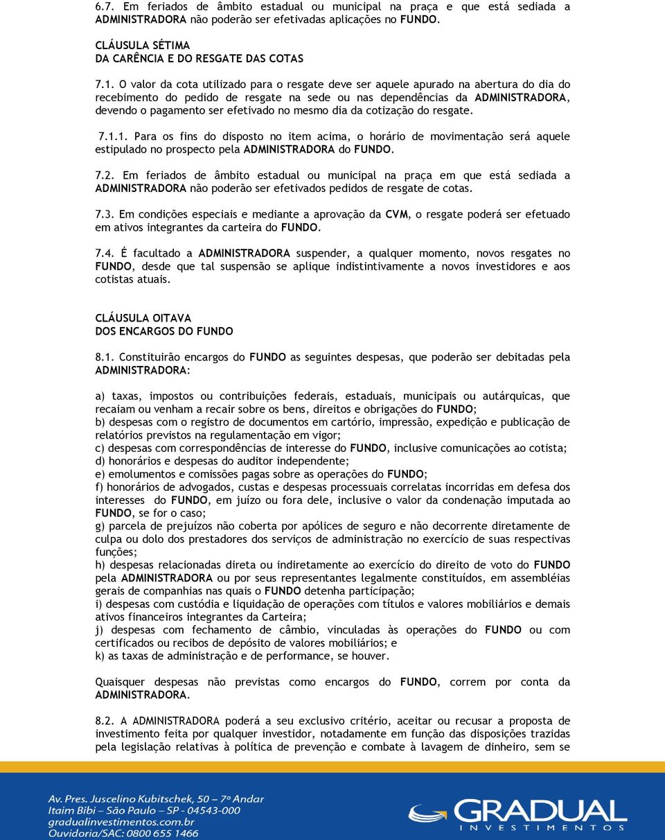 efetivado no mesmo dia da cotização do resgate. 7.1.1. Para os fins do disposto no item acima, o horário de movimentação será aquele estipulado no prospecto pela ADMINISTRADORA do FUNDO. 7.2.