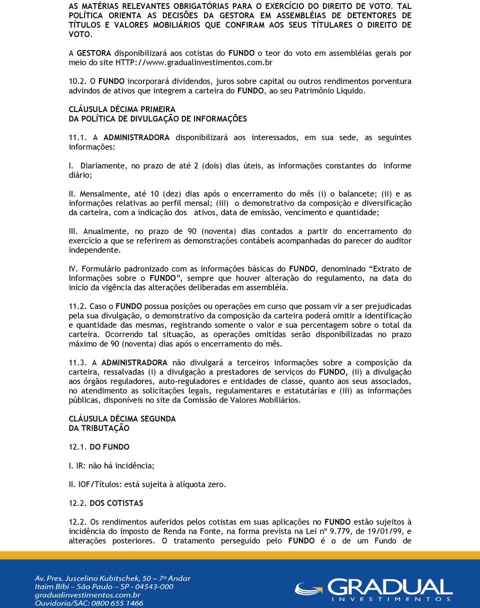 A GESTORA disponibilizará aos cotistas do FUNDO o teor do voto em assembléias gerais por meio do site HTTP://www.gradualinvestimentos.com.br 10.2.