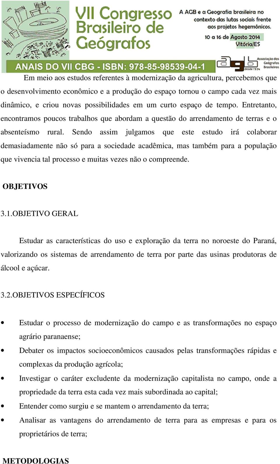 Sendo assim julgamos que este estudo irá colaborar demasiadamente não só para a sociedade acadêmica, mas também para a população que vivencia tal processo e muitas vezes não o compreende. OBJETIVOS 3.