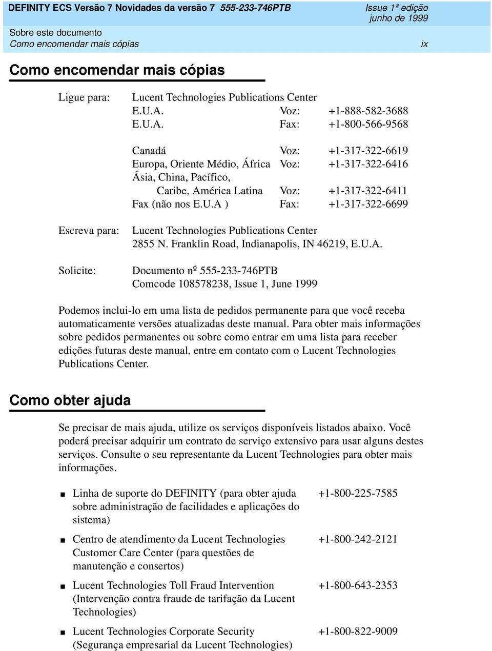 Fax: +1-800-566-9568 Canadá Voz: +1-317-322-6619 Europa, Oriente Médio, África Voz: +1-317-322-6416 Ásia, China, Pacífico, Caribe, América Latina Voz: +1-317-322-6411 Fax (não nos E.U.