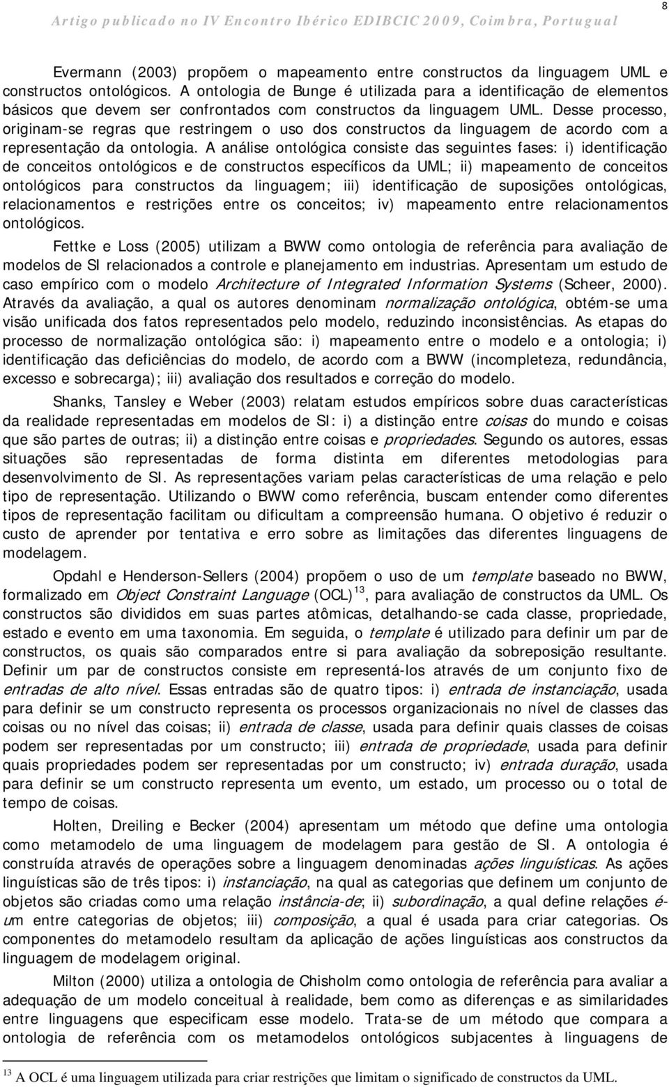 Desse processo, originam-se regras que restringem o uso dos constructos da linguagem de acordo com a representação da ontologia.