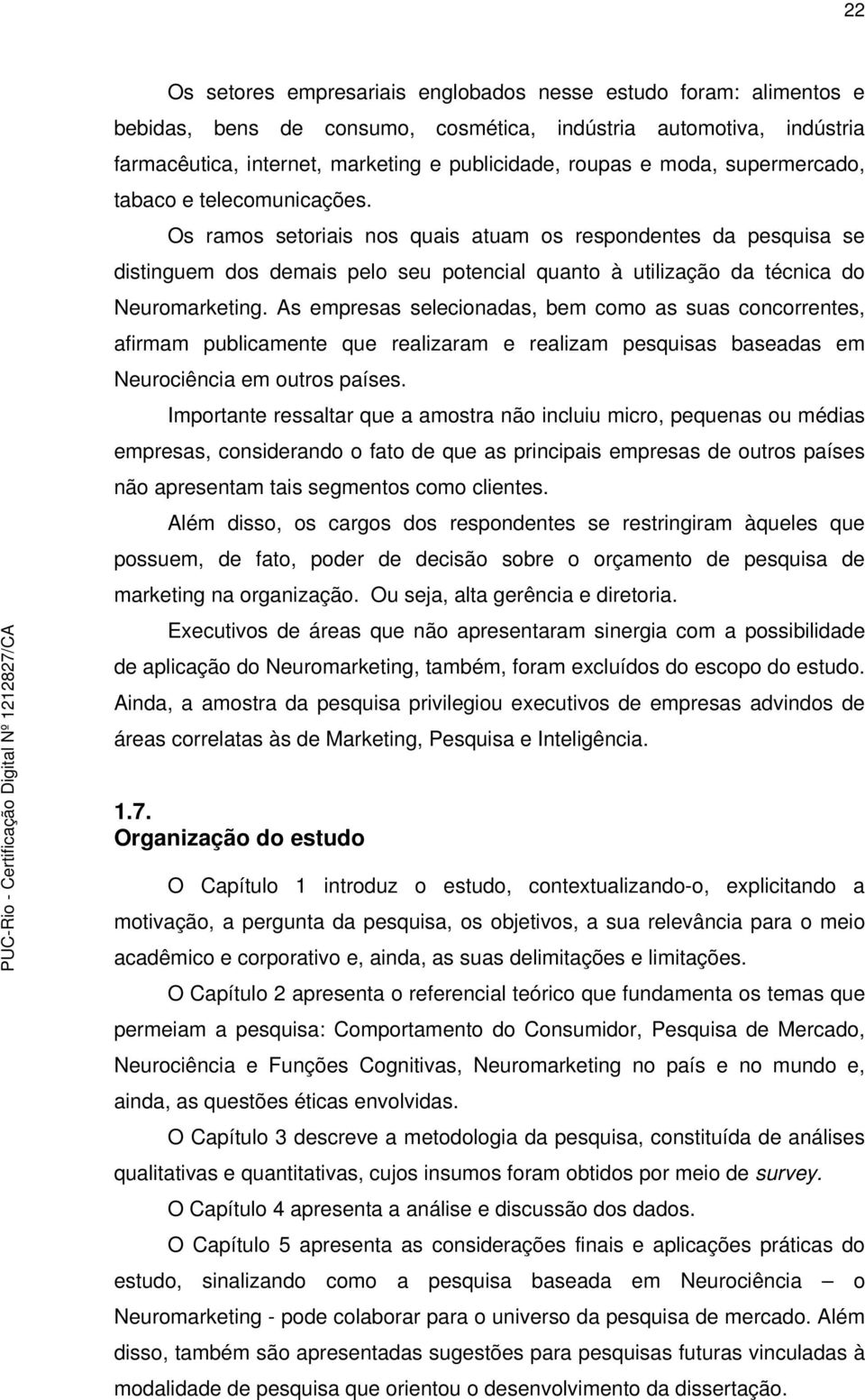 Os ramos setoriais nos quais atuam os respondentes da pesquisa se distinguem dos demais pelo seu potencial quanto à utilização da técnica do Neuromarketing.