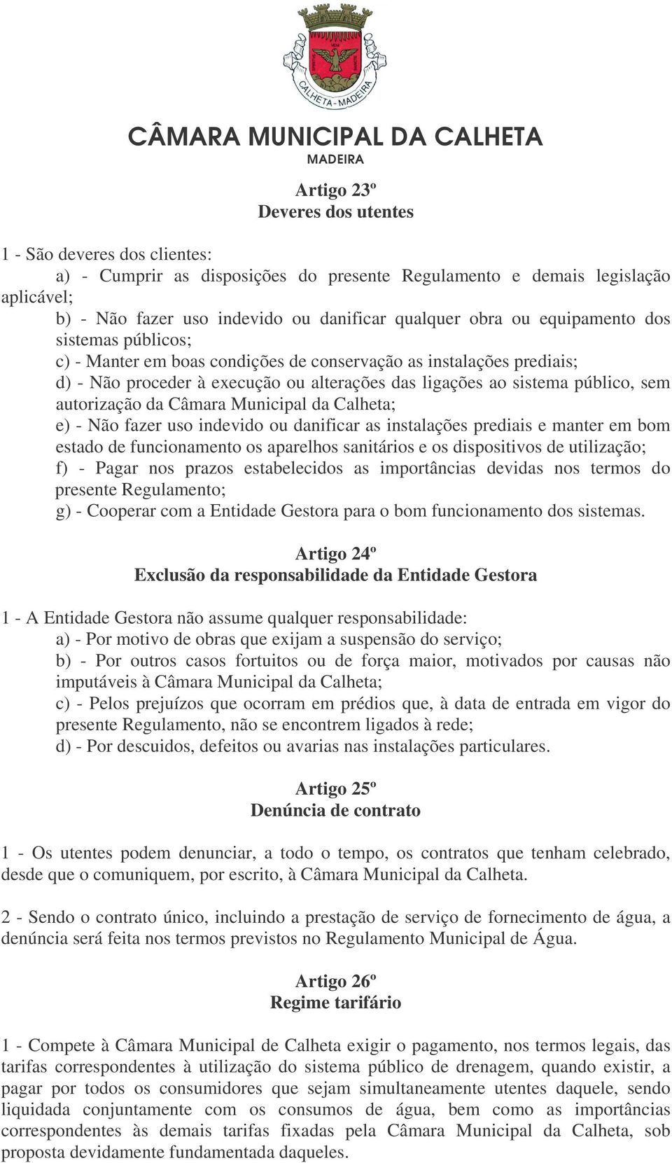 da Câmara Municipal da Calheta; e) - Não fazer uso indevido ou danificar as instalações prediais e manter em bom estado de funcionamento os aparelhos sanitários e os dispositivos de utilização; f) -