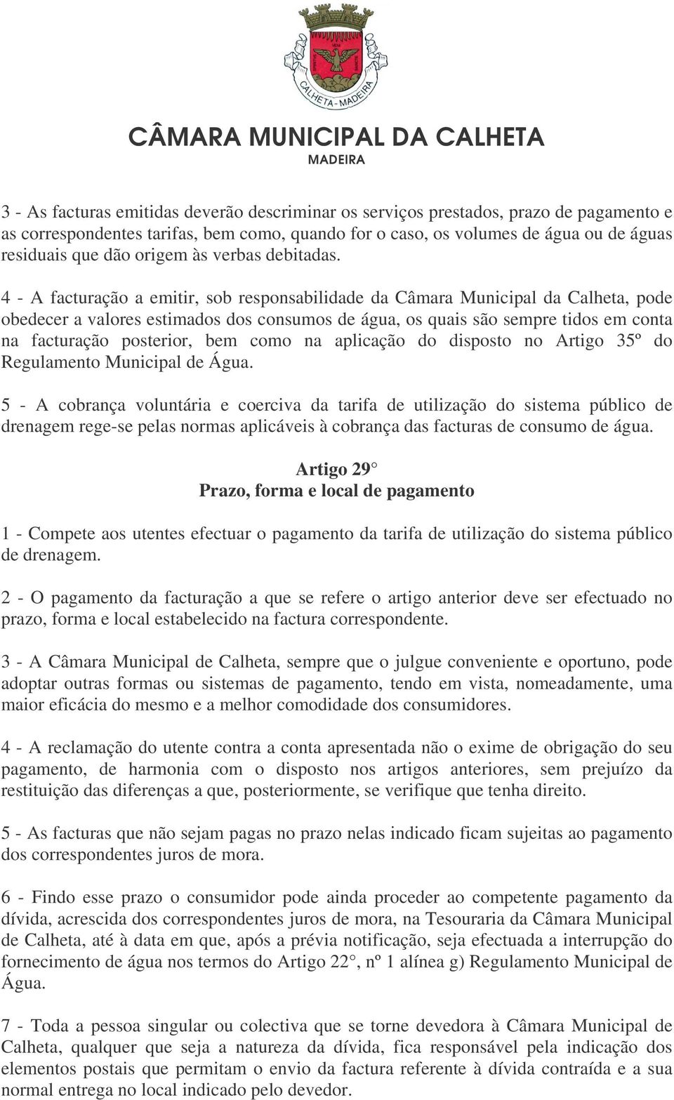 4 - A facturação a emitir, sob responsabilidade da Câmara Municipal da Calheta, pode obedecer a valores estimados dos consumos de água, os quais são sempre tidos em conta na facturação posterior, bem