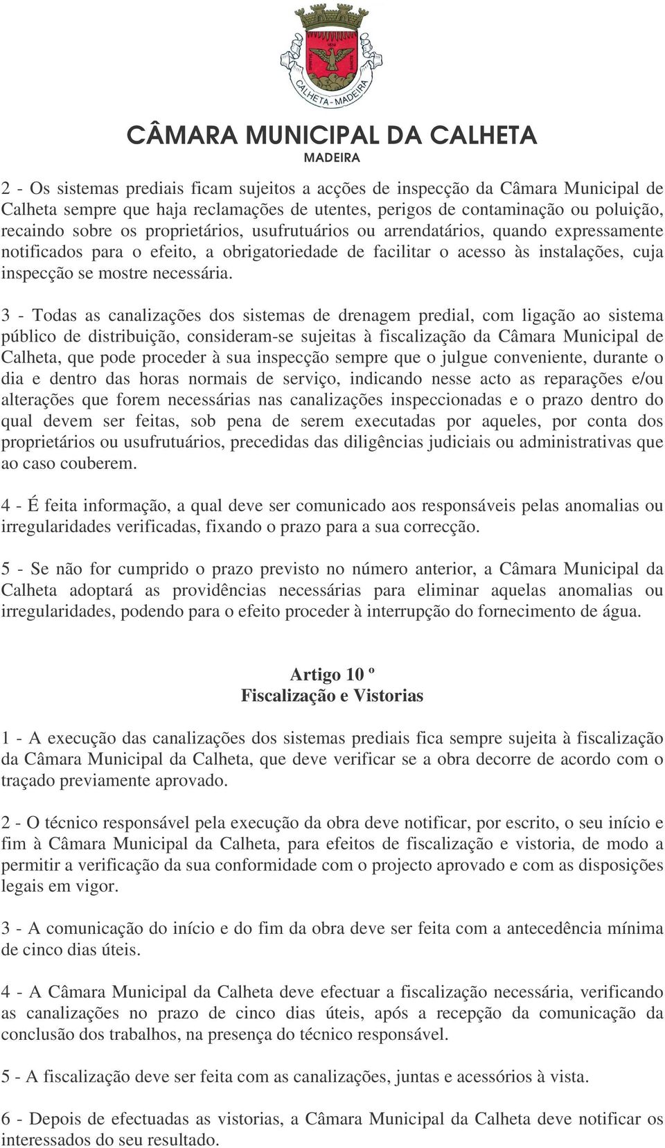 3 - Todas as canalizações dos sistemas de drenagem predial, com ligação ao sistema público de distribuição, consideram-se sujeitas à fiscalização da Câmara Municipal de Calheta, que pode proceder à