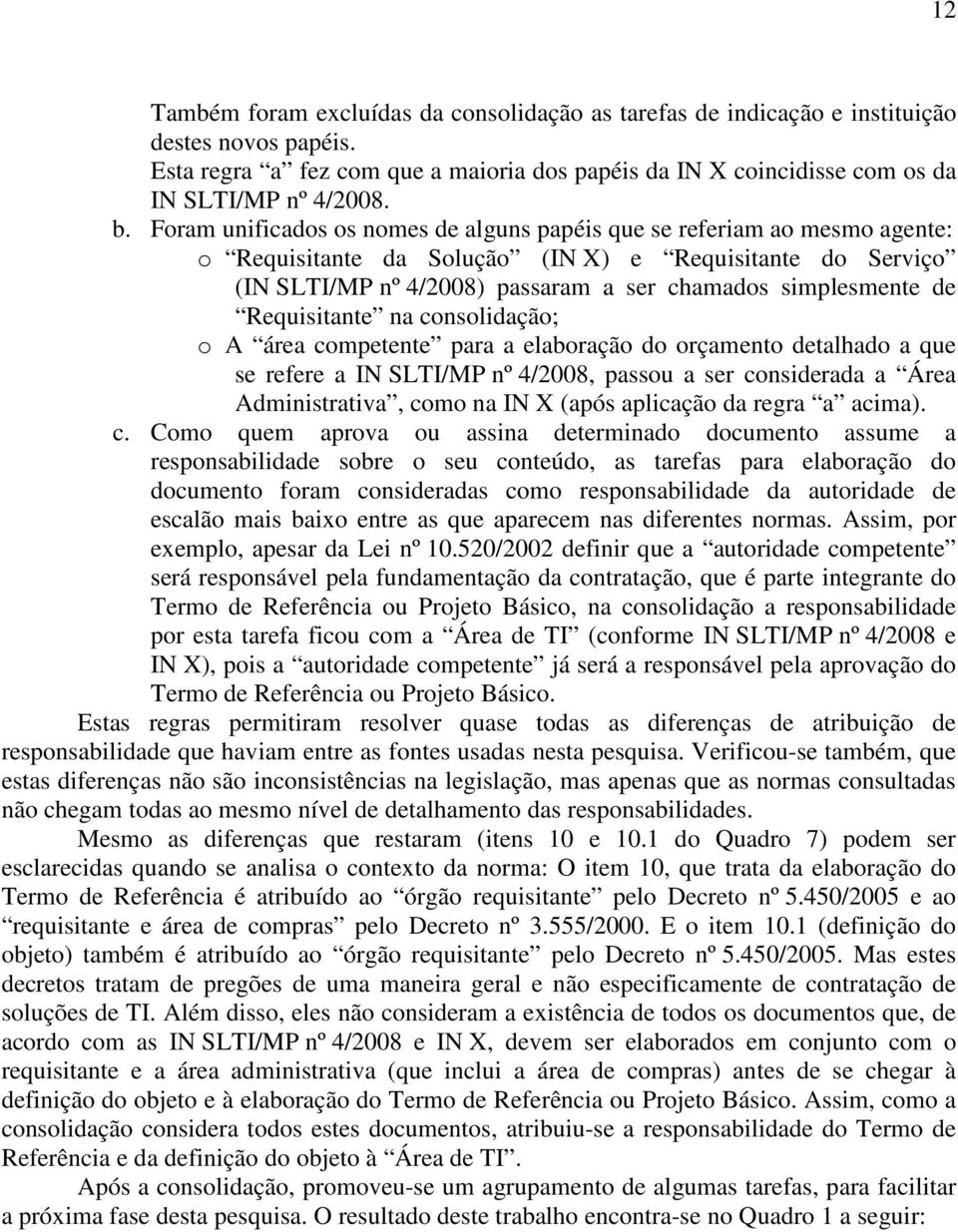 consolidação; o A área competente para a elaboração do orçamento detalhado a que se refere a IN SLTI/MP nº 4/2008, passou a ser considerada a Área Administrativa, como na IN X (após aplicação da