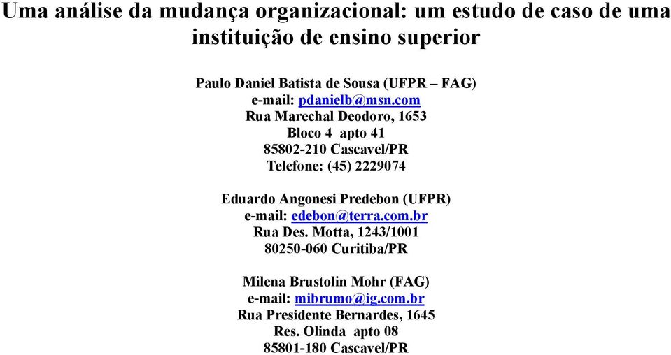 com Rua Marechal Deodoro, 1653 Bloco 4 apto 41 85802-210 Cascavel/PR Telefone: (45) 2229074 Eduardo Angonesi Predebon