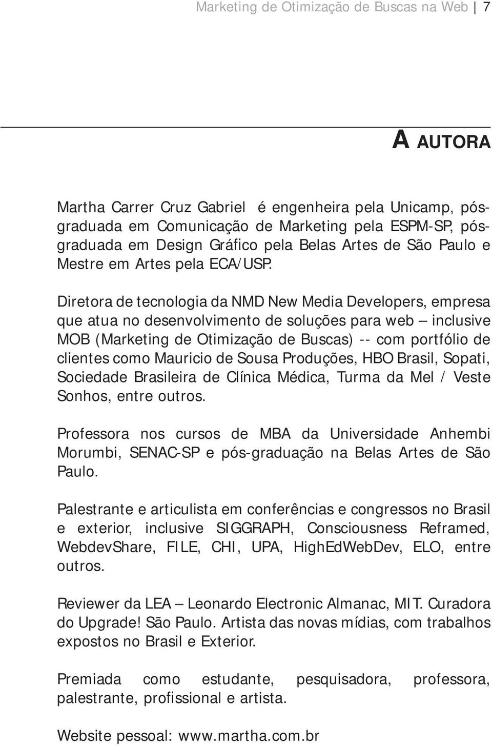 Diretora de tecnologia da NMD New Media Developers, empresa que atua no desenvolvimento de soluções para web inclusive MOB (Marketing de Otimização de Buscas) -- com portfólio de clientes como