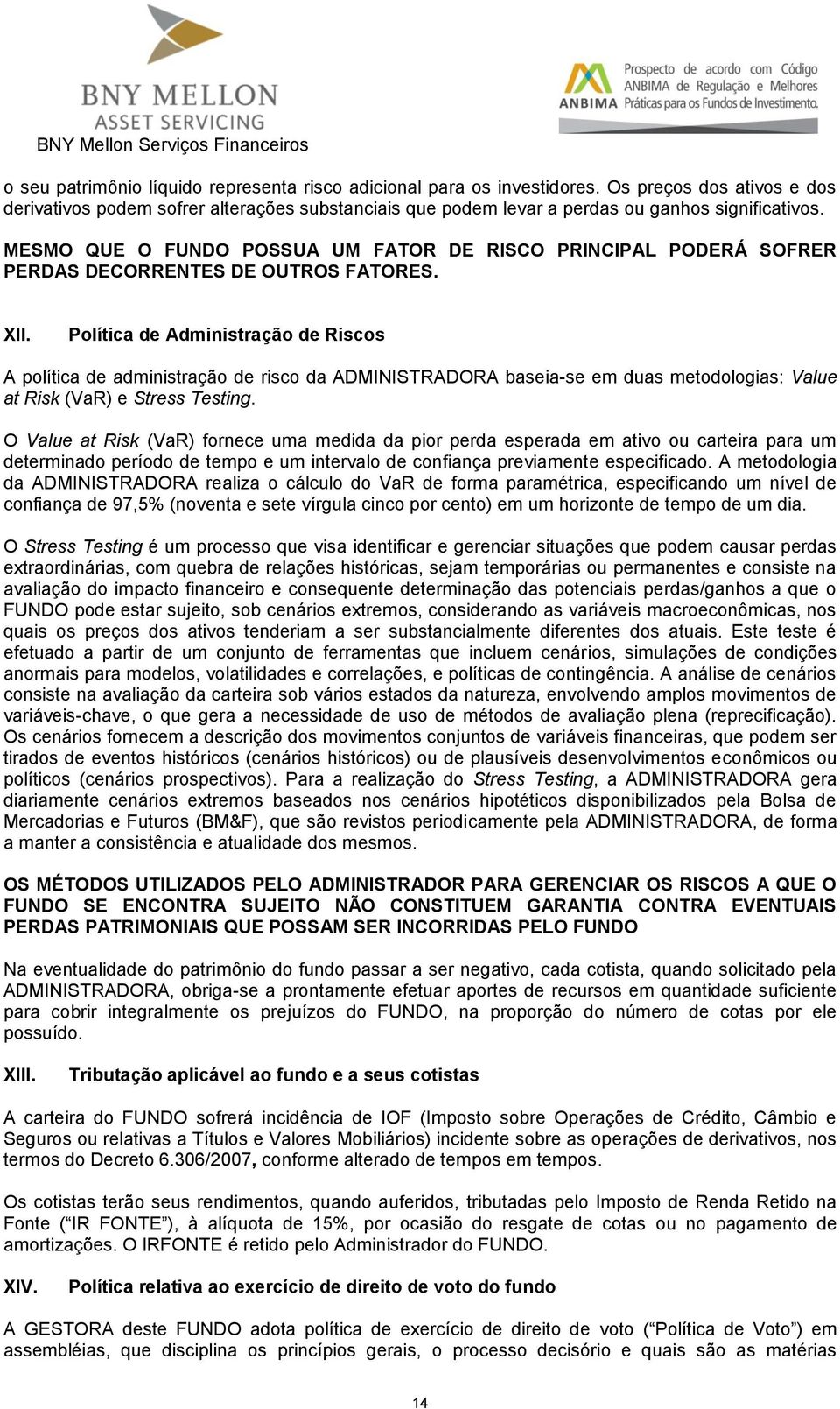 Política de Administração de Riscos A política de administração de risco da ADMINISTRADORA baseia-se em duas metodologias: Value at Risk (VaR) e Stress Testing.