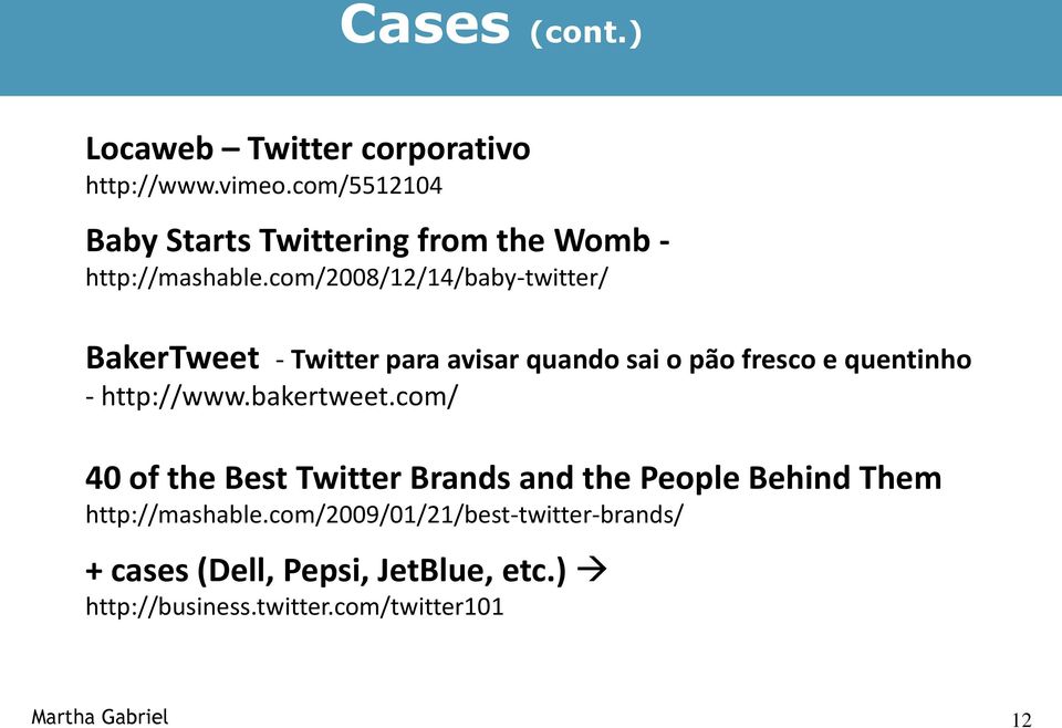 com/2008/12/14/baby-twitter/ BakerTweet - Twitter para avisar quando sai o pão fresco e quentinho - http://www.