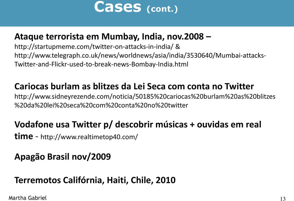 com/noticia/50185%20cariocas%20burlam%20as%20blitzes %20da%20lei%20seca%20com%20conta%20no%20twitter Vodafone usa Twitter p/ descobrir músicas + ouvidas