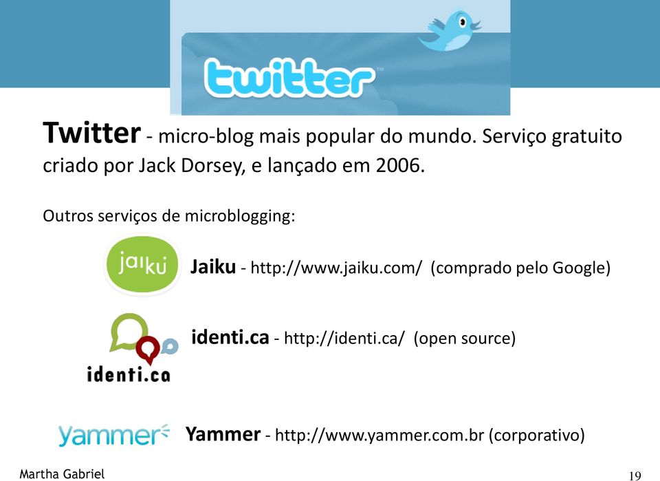 Outros serviços de microblogging: Jaiku - http://www.jaiku.