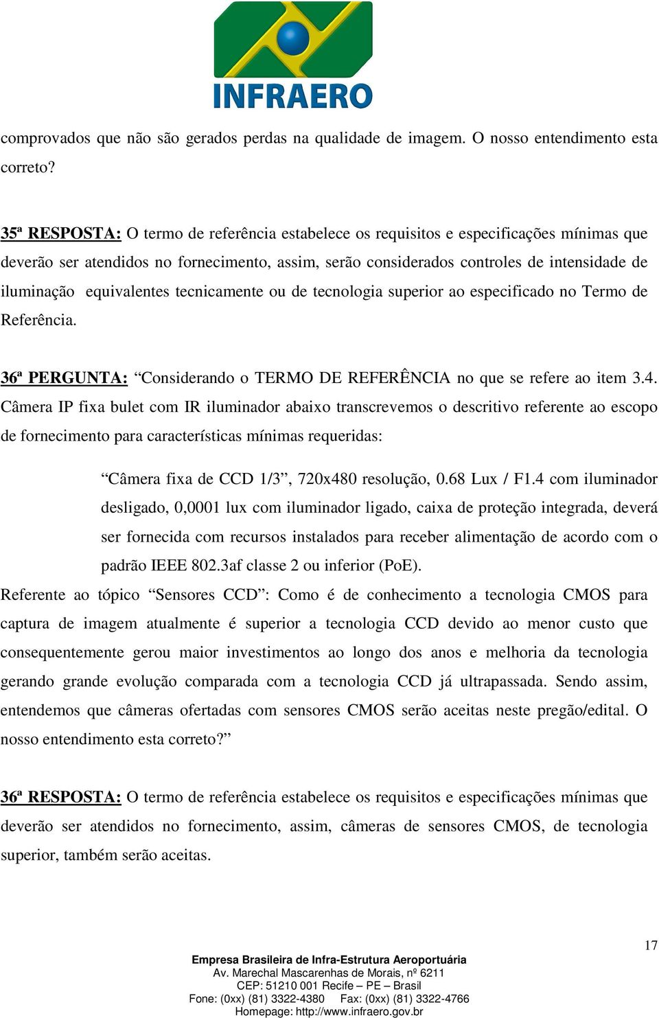 equivalentes tecnicamente ou de tecnologia superior ao especificado no Termo de Referência. 36ª PERGUNTA: Considerando o TERMO DE REFERÊNCIA no que se refere ao item 3.4.