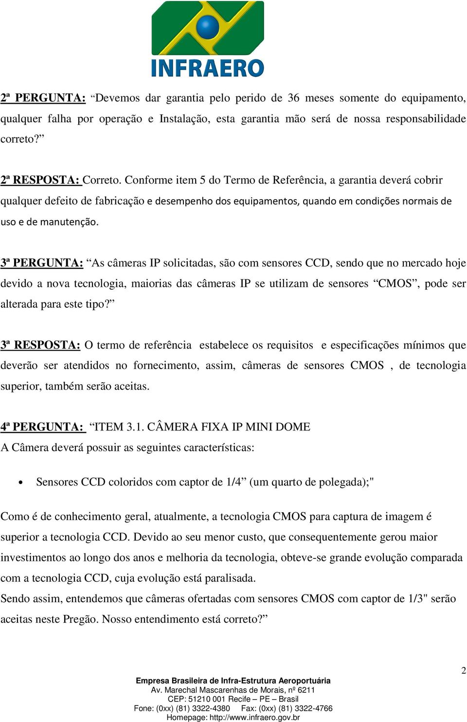 3ª PERGUNTA: As câmeras IP solicitadas, são com sensores CCD, sendo que no mercado hoje devido a nova tecnologia, maiorias das câmeras IP se utilizam de sensores CMOS, pode ser alterada para este