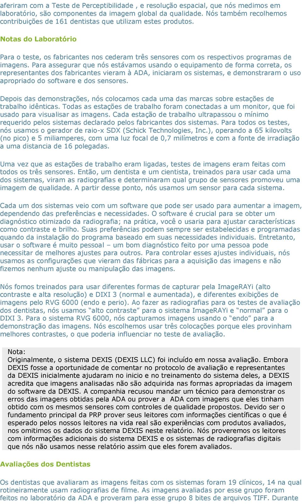 Para assegurar que nós estávamos usando o equipamento de forma correta, os representantes dos fabricantes vieram à ADA, iniciaram os sistemas, e demonstraram o uso apropriado do software e dos