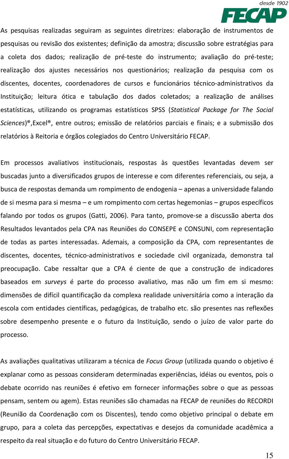 funcionários técnico-administrativos da Instituição; leitura ótica e tabulação dos dados coletados; a realização de análises estatísticas, utilizando os programas estatísticos SPSS (Statistical