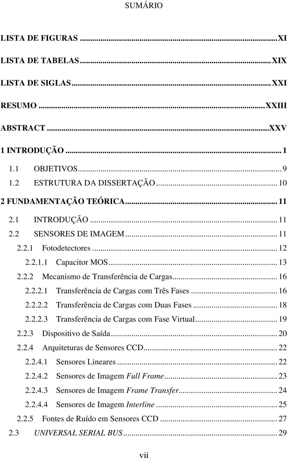 .. 16 2.2.2.2 Transferência de Cargas com Duas Fases... 18 2.2.2.3 Transferência de Cargas com Fase Virtual... 19 2.2.3 Dispositivo de Saída... 20 2.2.4 Arquiteturas de Sensores CCD... 22 2.2.4.1 Sensores Lineares.