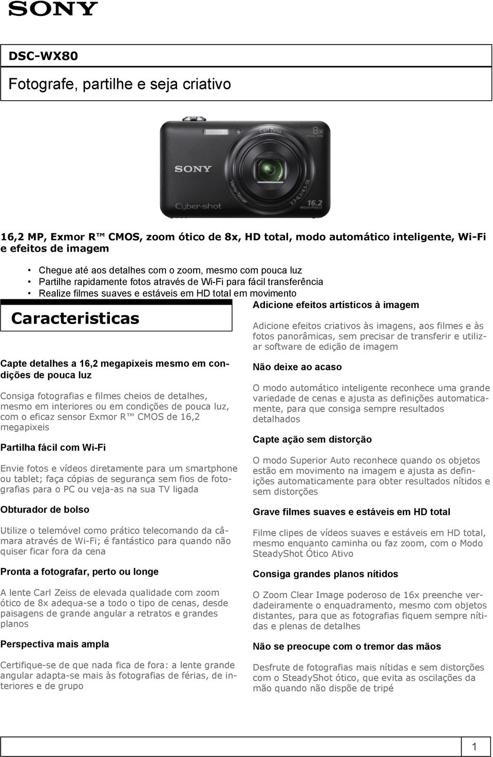 mesmo em condições de pouca luz Consiga fotografias e filmes cheios de detalhes, mesmo em interiores ou em condições de pouca luz, com o eficaz sensor Exmor R CMOS de 16,2 megapixeis Partilha fácil