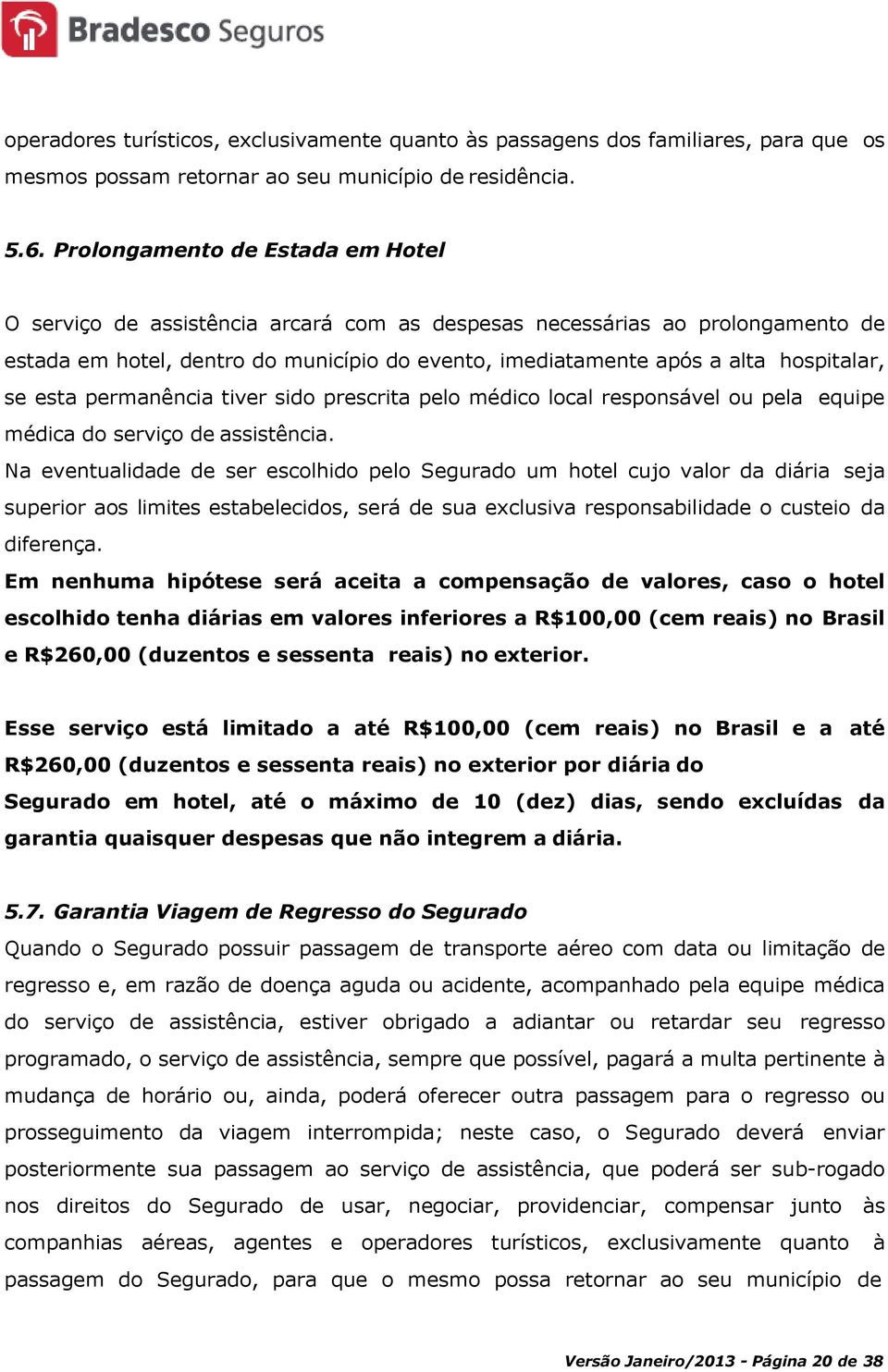 se esta permanência tiver sido prescrita pelo médico local responsável ou pela equipe médica do serviço de assistência.