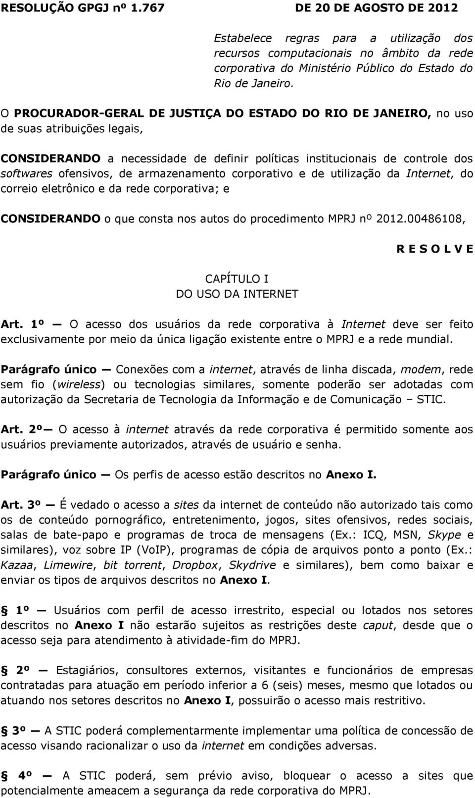 armazenamento corporativo e de utilização da Internet, do correio eletrônico e da rede corporativa; e CONSIDERANDO o que consta nos autos do procedimento MPRJ nº 2012.