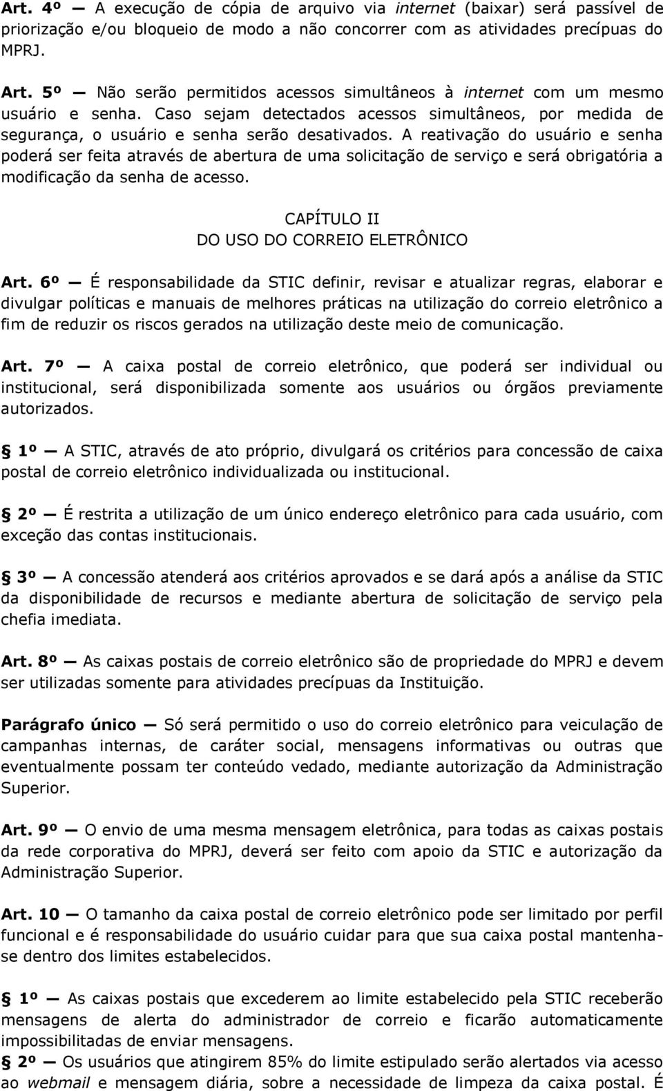 A reativação do usuário e senha poderá ser feita através de abertura de uma solicitação de serviço e será obrigatória a modificação da senha de acesso. CAPÍTULO II DO USO DO CORREIO ELETRÔNICO Art.