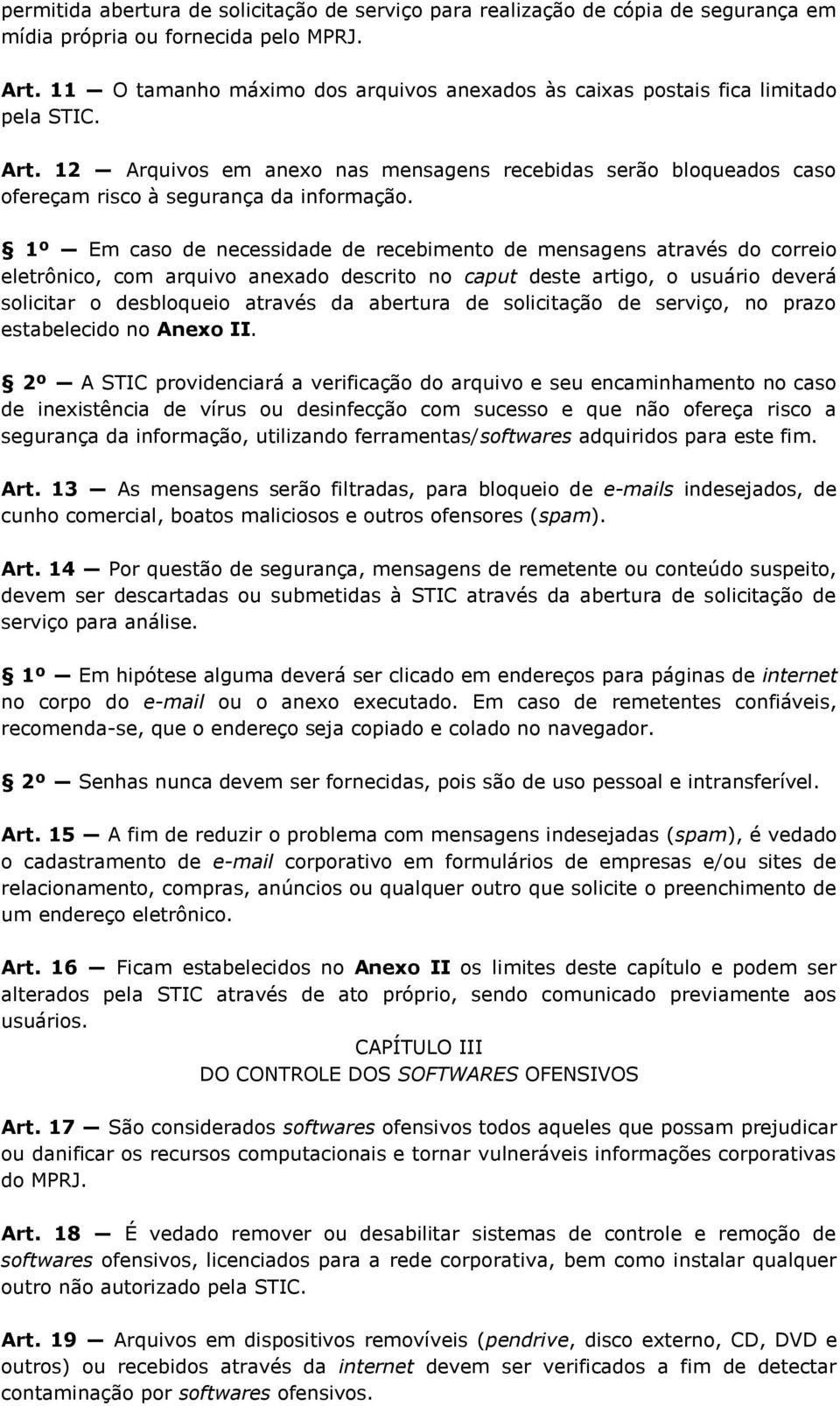 1º Em caso de necessidade de recebimento de mensagens através do correio eletrônico, com arquivo anexado descrito no caput deste artigo, o usuário deverá solicitar o desbloqueio através da abertura