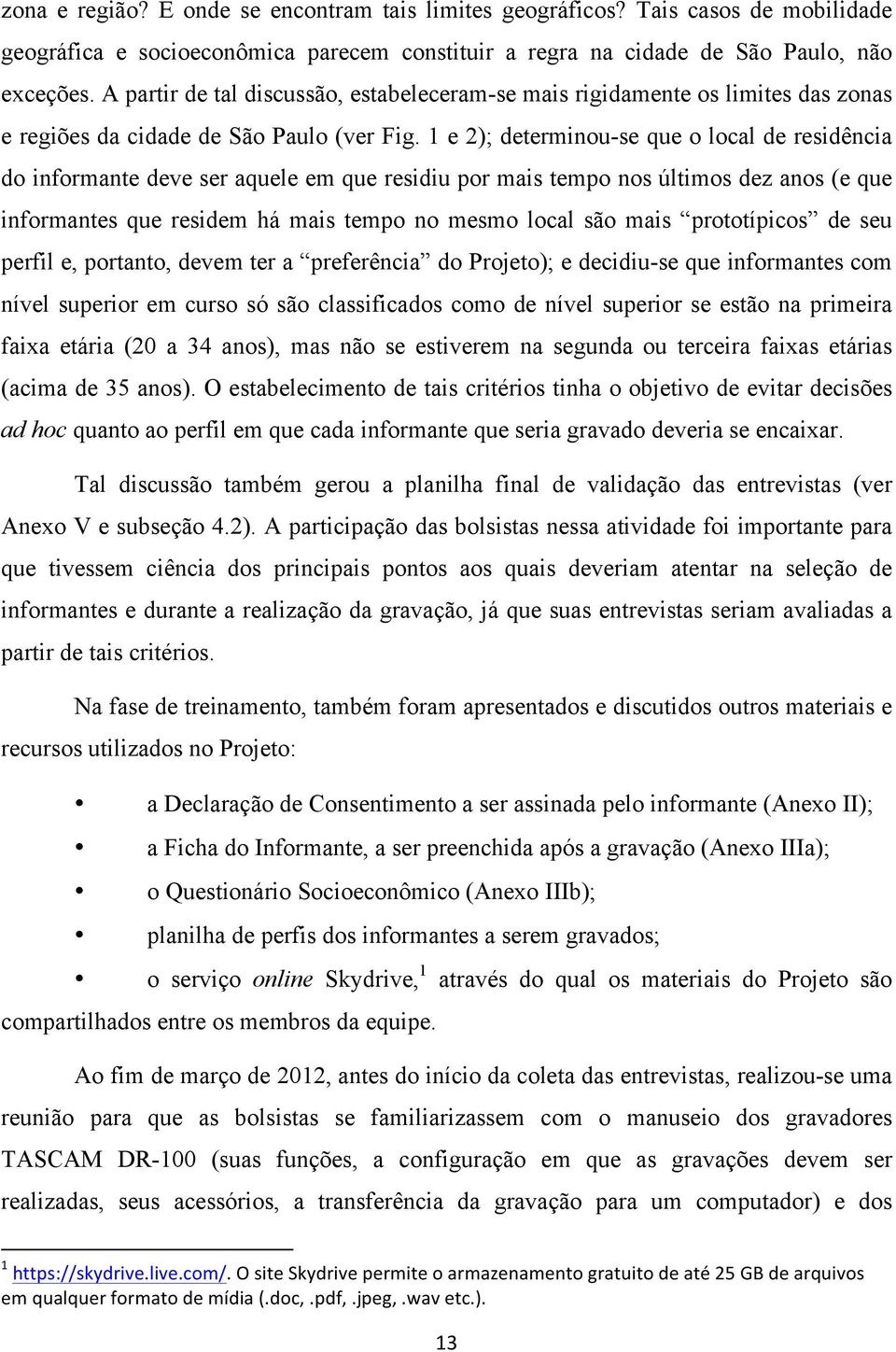 1 e 2); determinou-se que o local de residência do informante deve ser aquele em que residiu por mais tempo nos últimos dez anos (e que informantes que residem há mais tempo no mesmo local são mais